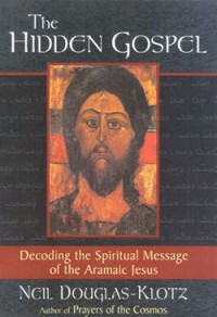 The Hidden Gospel – Decoding the Spiritual Message of the Aramaic Jesus